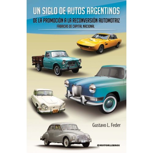 Un siglo de autos argentinos - De la promoción a la reconversión automotriz