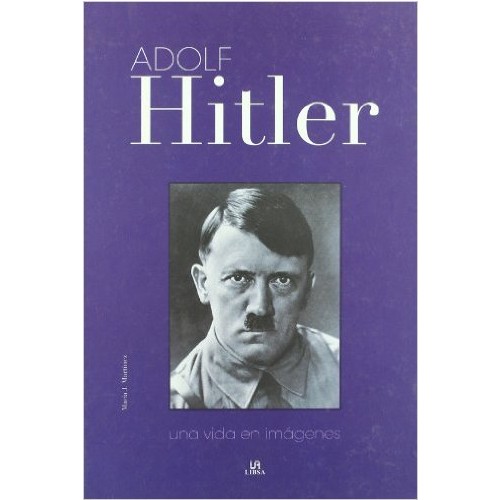 ADOLF HITLER - UNA VIDA EN IMÁGENES